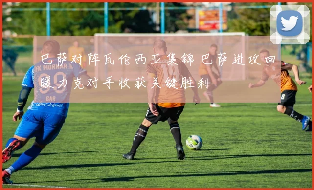 巴萨对阵瓦伦西亚集锦 巴萨进攻回暖力克对手收获关键胜利