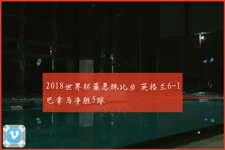 2018世界杯最悬殊比分 英格兰6-1巴拿马净胜5球