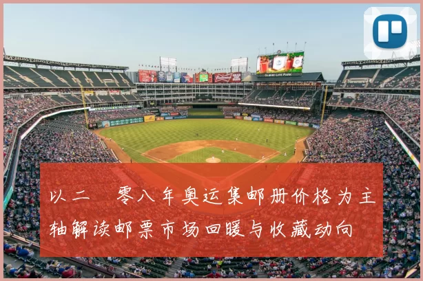 以二〇零八年奥运集邮册价格为主轴解读邮票市场回暖与收藏动向