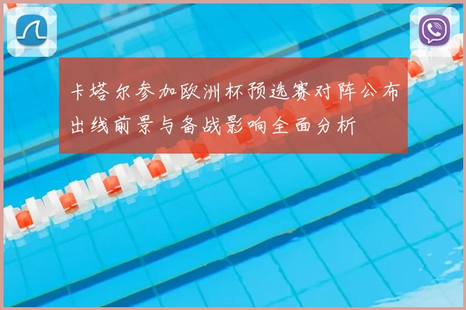 卡塔尔参加欧洲杯预选赛对阵公布出线前景与备战影响全面分析