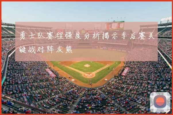 勇士队赛程强度分析揭示季后赛关键战对阵灰熊