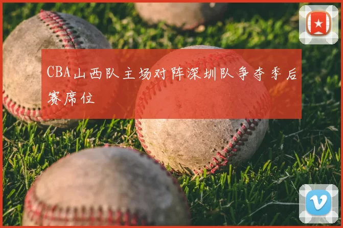 CBA山西队主场对阵深圳队争夺季后赛席位