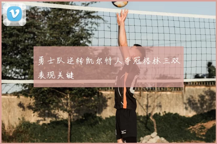 勇士队逆转凯尔特人夺冠格林三双表现关键