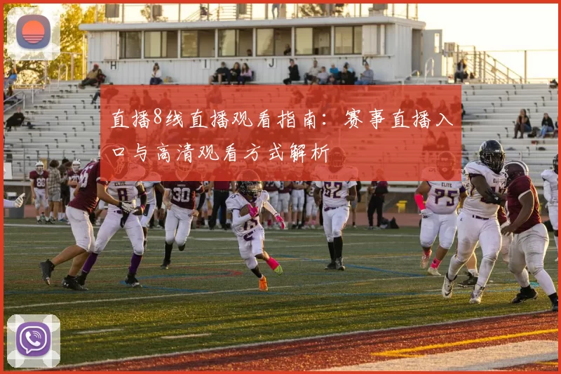 直播8线直播观看指南：赛事直播入口与高清观看方式解析