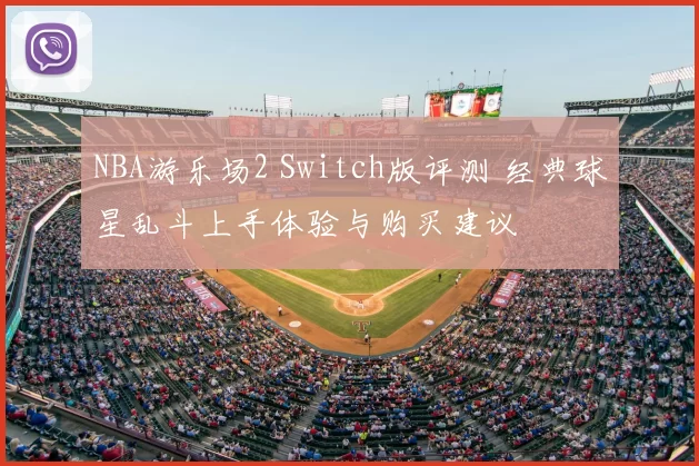 NBA游乐场2 Switch版评测 经典球星乱斗上手体验与购买建议