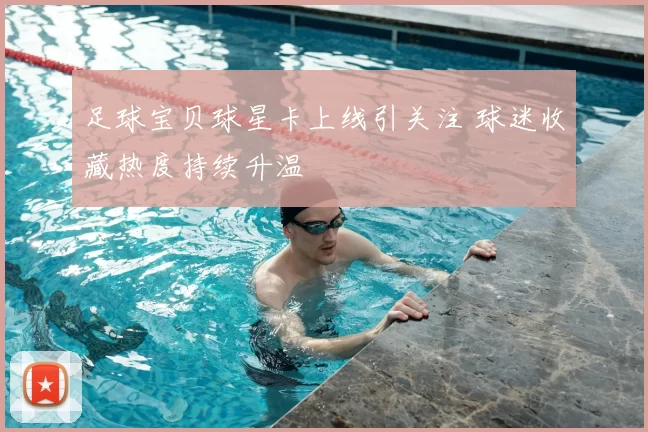 足球宝贝球星卡上线引关注 球迷收藏热度持续升温