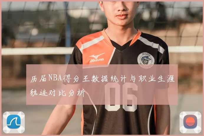 历届NBA得分王数据统计与职业生涯轨迹对比分析