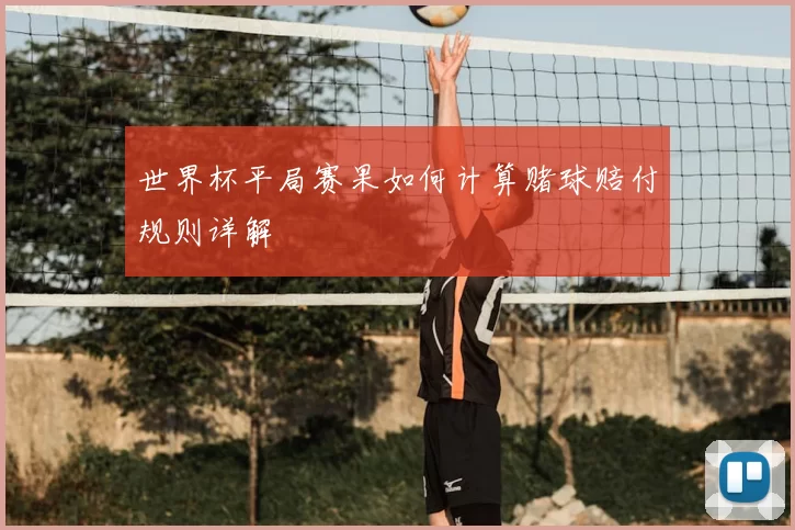 世界杯平局赛果如何计算赌球赔付规则详解
