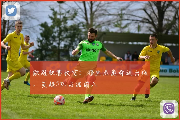 欧冠联赛收官：穆里尼奥奇迹出线，英超5队占据前八